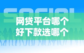 网贷平台哪个好下款选哪个平台？6个社保贷款平台推荐