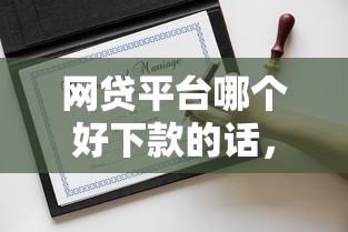 网贷平台哪个好下款的话，可以看看这7个360借条里面平台最好