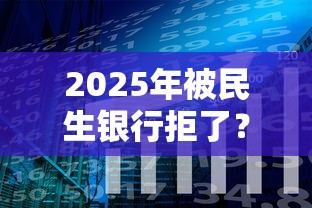 2025年被民生银行拒了？分享5个口子大全