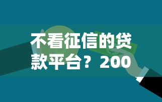不看征信的贷款平台？2000元无门槛借款平台推荐，8个2025年黑户借款必下口子盘点