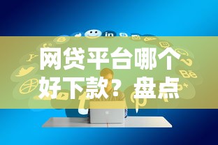 网贷平台哪个好下款？盘点最新8个好通过的网贷平台