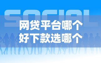 网贷平台哪个好下款选哪个平台？6个小额贷款平台推荐