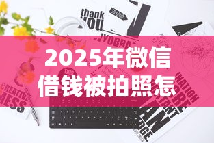 2025年微信借钱被拍照怎么办？推荐5个征信花了还能贷款的正规平台