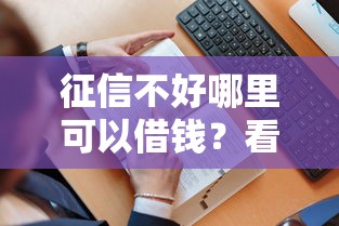 征信不好哪里可以借钱？看看这6个贷款平台有没有能下款的