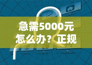 急需5000元怎么办？正规借款平台有哪些试试这8个无门槛平台