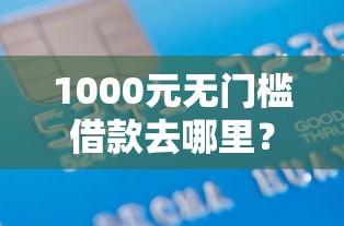 1000元无门槛借款去哪里？正规借款平台有哪些看这6个平台