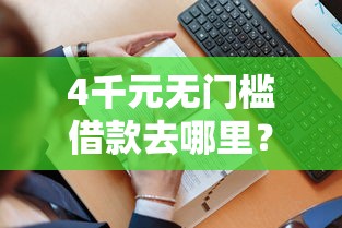 4千元无门槛借款去哪里？征信不好哪里可以借钱看这6个平台