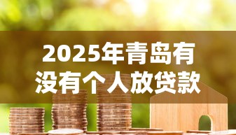2025年青岛有没有个人放贷款的地方：梳理5个小米贷款平台