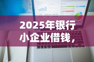 2025年银行小企业借钱，整理5个网贷平台额度高