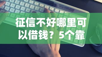 征信不好哪里可以借钱？5个靠谱30天担保费必下口子2025推荐