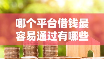 哪个平台借钱最容易通过有哪些？10个贷款期限长的平台推荐给你