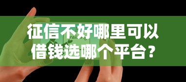 征信不好哪里可以借钱选哪个平台？5个所有网贷平台推荐