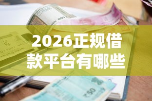 2026正规借款平台有哪些，差6千元就选这8个平台