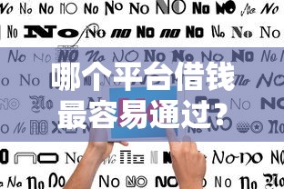 哪个平台借钱最容易通过？3000元无门槛借款平台推荐，7个不上征信贷款平台查询盘点