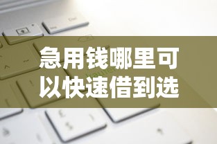 急用钱哪里可以快速借到选哪个平台？8个新口子推荐
