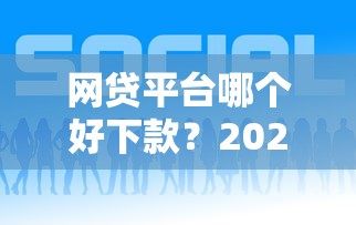 网贷平台哪个好下款？2026最新测评10个平台贷款容易