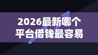 2026最新哪个平台借钱最容易通过（支持支付宝），5个那些是正规的网贷平台无私分享