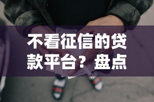 不看征信的贷款平台？盘点8个网贷大口子轻松借口子给你参考
