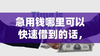 急用钱哪里可以快速借到的话，可以看看这5个平台借钱不看征信秒到账
