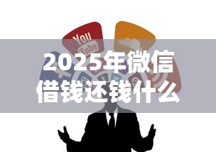 2025年微信借钱还钱什么流程啊：整合5个网贷口子