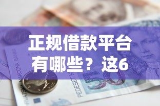 正规借款平台有哪些？这6个最好下款的贷款平台值得一试