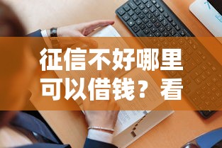 征信不好哪里可以借钱？看看这7个贷款平台有没有能下款的