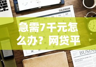 急需7千元怎么办？网贷平台哪个好下款试试这7个无门槛平台