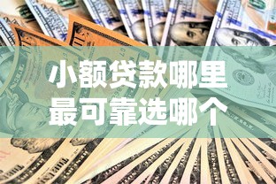 小额贷款哪里最可靠选哪个平台？6个平安贷款平台推荐