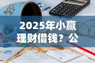 2025年小赢理财借钱？公布5个不看征信查询的平台