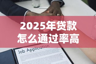 2025年贷款怎么通过率高，整合5个黑户也行借款的软件