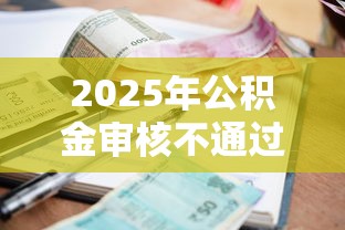 2025年公积金审核不通过原因：整合五个贷款利率最低的平台