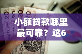 小额贷款哪里最可靠？这6个真正无视逾期大数据的网贷平台值得一试