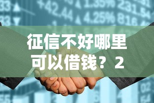 征信不好哪里可以借钱？2026最新测评10个征信花用什么贷款软件