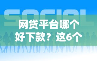 网贷平台哪个好下款？这6个老赖可以下款的口子可以试试