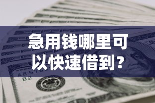 急用钱哪里可以快速借到？网友亲测7个无视黑户秒下款的口子盘点