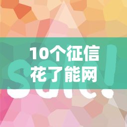 10个征信花了能网贷的平台推荐，专为攻克哪个平台借钱最容易通过难题