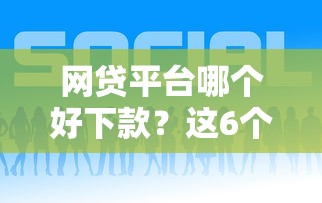 网贷平台哪个好下款？这6个网贷平台大全值得一试
