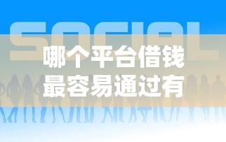 哪个平台借钱最容易通过有哪些？8个利息低的正规借钱平台推荐给你