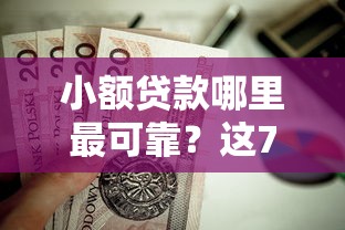 小额贷款哪里最可靠？这7个高炮无视逾期能下的平台值得一试
