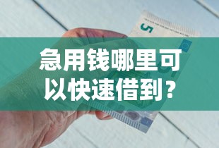急用钱哪里可以快速借到？盘点8个官方借钱平台给你参考