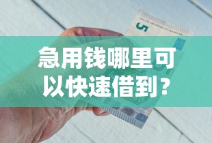 急用钱哪里可以快速借到？8个靠谱平台能借钱推荐
