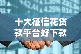 十大征信花贷款平台好下款盘点，解决不看征信的贷款平台的问题