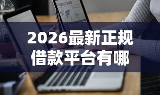 2026最新正规借款平台有哪些（支持支付宝），7个借款平台不看征信线上放款快无私分享
