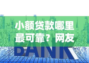 小额贷款哪里最可靠？网友亲测6个网贷利率低的平台盘点