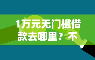 1万元无门槛借款去哪里？不看征信的贷款平台看这5个平台