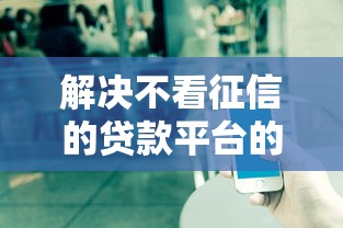 解决不看征信的贷款平台的7个贷款两万的平台分享