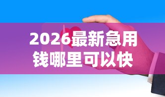 2026最新急用钱哪里可以快速借到（支持支付宝），8个比较好过的口子无私分享