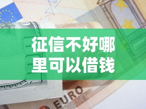 征信不好哪里可以借钱？这8个平台贷款利率低值得一试