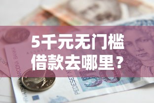 5千元无门槛借款去哪里？小额贷款哪里最可靠看这7个平台