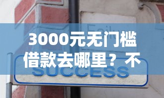 3000元无门槛借款去哪里？不看征信的贷款平台看这7个平台